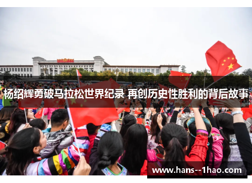 杨绍辉勇破马拉松世界纪录 再创历史性胜利的背后故事